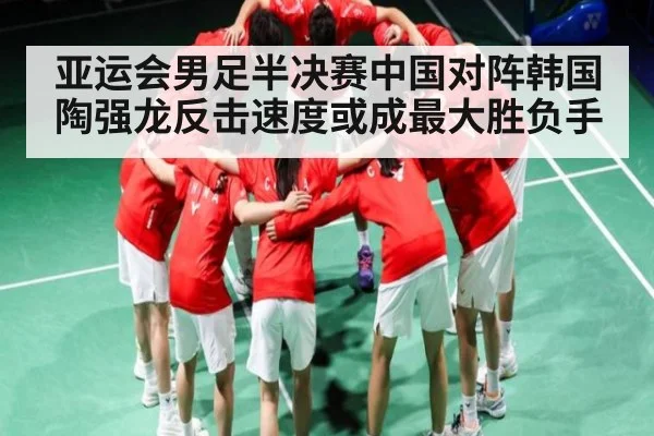 亚运会男足半决赛中国对阵韩国 陶强龙反击速度或成最大胜负手